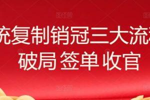 系统复制销冠三大流程，破局 签单 收官