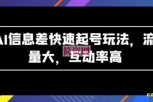 AI信息差快速起号玩法，流量大，互动率高【揭秘】