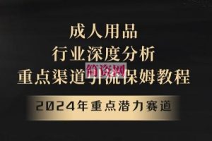 2024年重点潜力赛道，成人用品行业深度分析，重点渠道引流保姆教程【揭秘】