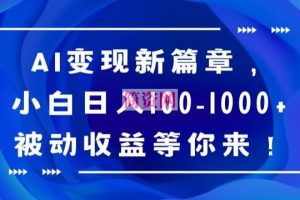 AI变现新篇章，小白日入100-1000+被动收益等你来【揭秘】