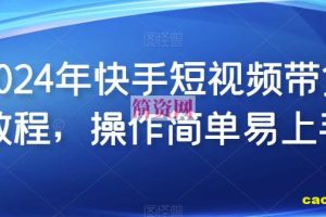 2024年快手短视频带货教程，操作简单易上手