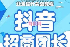 抖音招商团长业务提升实战教程，抖音招商团长如何实现躺赚