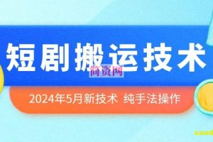 2024年5月最新的短剧搬运技术，纯手法技术操作【揭秘】