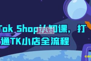 TikTok Shop认知课，打通TK小店全流程