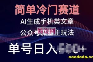 简单冷门赛道，AI生成手机类文章，公众号流量主玩法，单号日入100+【揭秘】