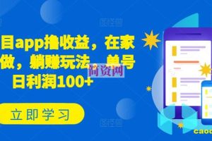 新项目app撸收益，在家就能做，躺赚玩法，单号日利润100+【揭秘】