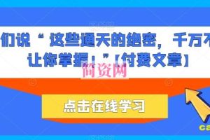 他们说 “ 这些通天的绝密，千万不能让你掌握! ”【付费文章】