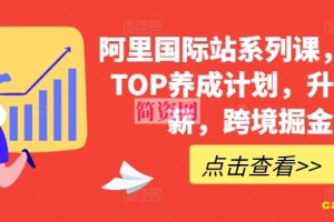 阿里国际站系列课，运营TOP养成计划，升职加薪，跨境掘金