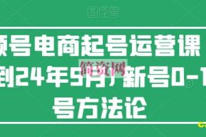 视频号电商起号运营课(更新到24年5月)新号0-1起号方法论