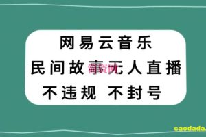 网易云民间故事无人直播，零投入低风险、人人可做【揭秘】