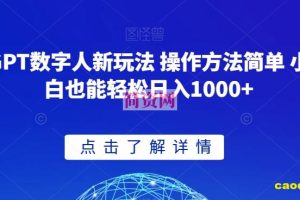 GPT数字人新玩法 操作方法简单 小白也能轻松日入1000+【揭秘】