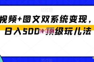 中视频+图文双系统变现，Ai日入500+顶级玩儿法